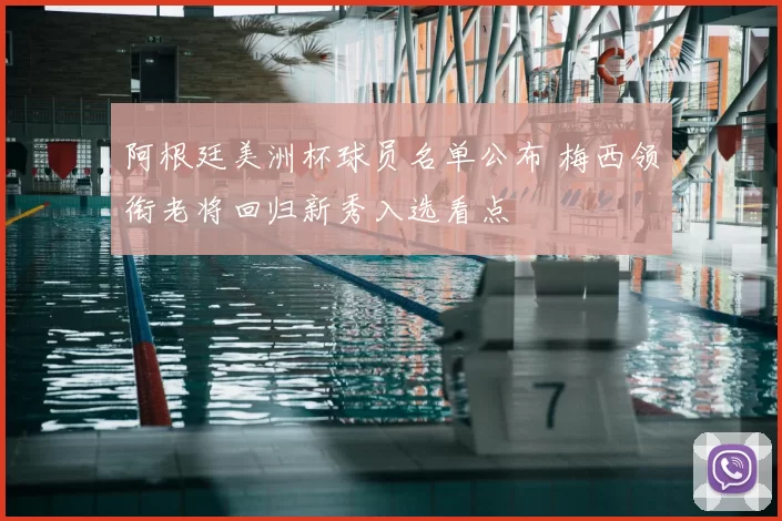 阿根廷美洲杯球员名单公布 梅西领衔老将回归新秀入选看点