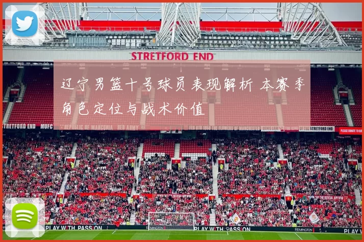 辽宁男篮十号球员表现解析 本赛季角色定位与战术价值