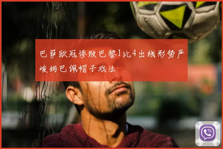 巴萨欧冠惨败巴黎1比4出线形势严峻姆巴佩帽子戏法